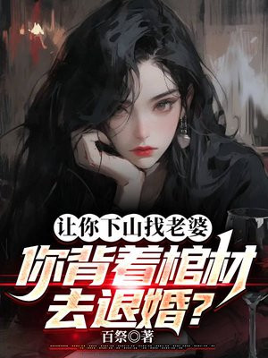 让你下山找老婆，你背着棺材去退婚？