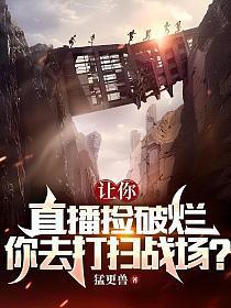 让你直播捡破烂，你去打扫战场？