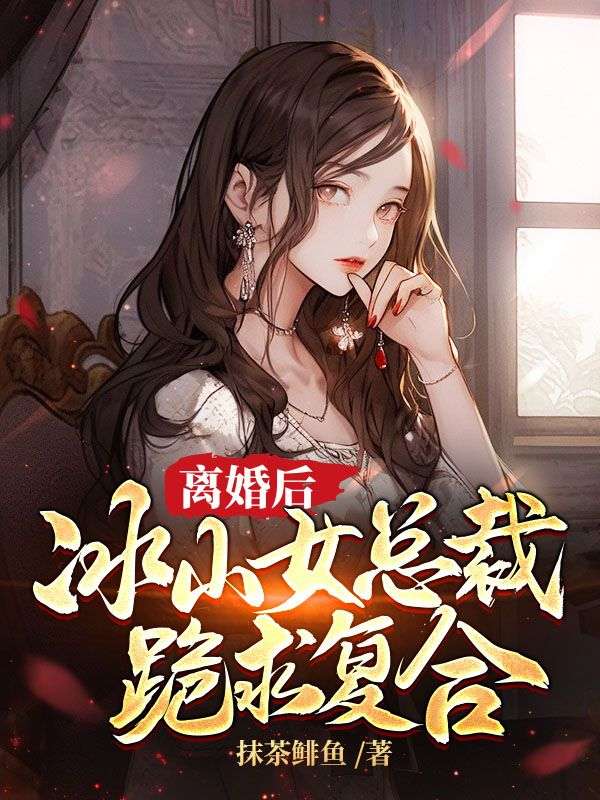 离婚后，冰山女总裁跪下求复合