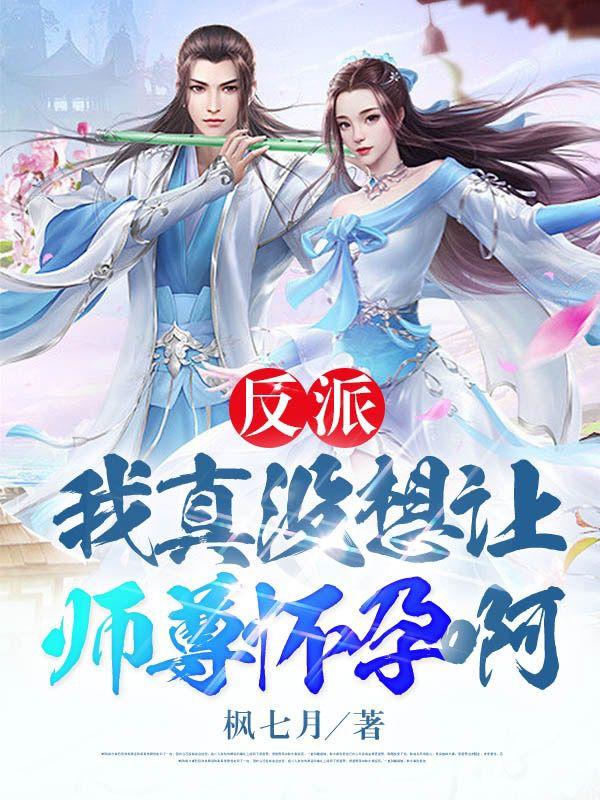 反派我真没想让师尊怀孕啊完整版